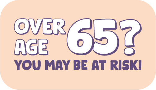 Over age 65? You may be at risk!