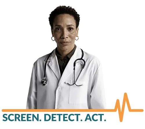Female doctor looking at camera with the words ‘Screen. Detect. Act.’ underneath